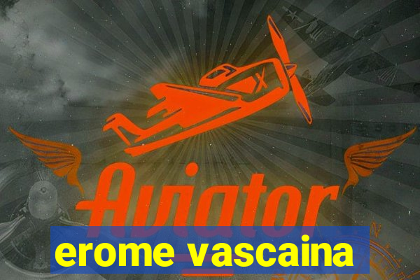 erome vascaina